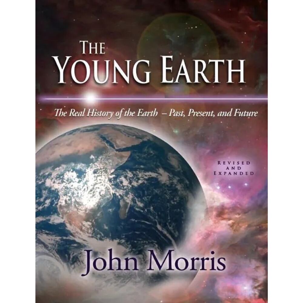 Young Earth : The Real History of the Earth: Past, Present, and Future